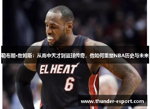 勒布朗·詹姆斯：从高中天才到篮球传奇，他如何重塑NBA历史与未来